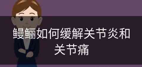 鳗鲡如何缓解关节炎和关节痛